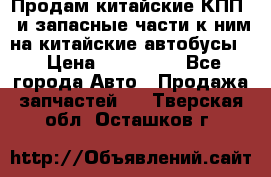 Продам китайские КПП,  и запасные части к ним на китайские автобусы. › Цена ­ 200 000 - Все города Авто » Продажа запчастей   . Тверская обл.,Осташков г.